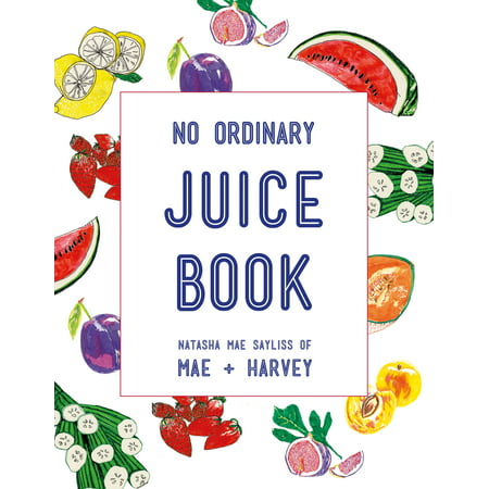 No Ordinary Juice Book : Over 100 Recipes for Juices, Smoothies, Nut Milks and