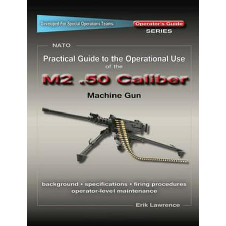 Practical Guide to the Operational Use of the M2 .50 Caliber BMG - eBook