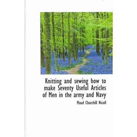 Knitting and Sewing: How to Make Seventy Useful Articles for Men in the Army and Navy