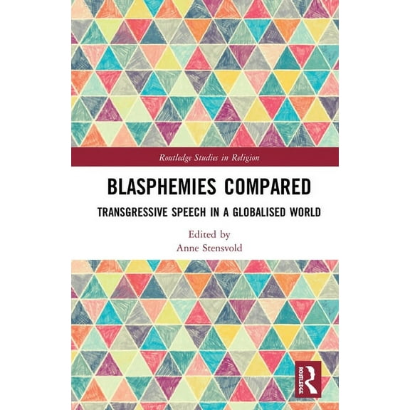Routledge Studies in Religion Blasphemies Compared: Transgressive Speech in a Globalised World, (Hardcover)