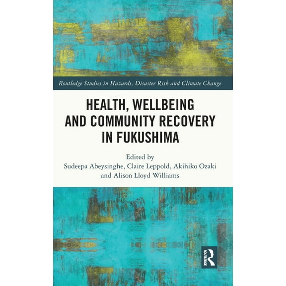 Routledge Studies in Hazards, Disaster R Health, Wellbeing and Community Recovery in Fukushima, (Hardcover)
