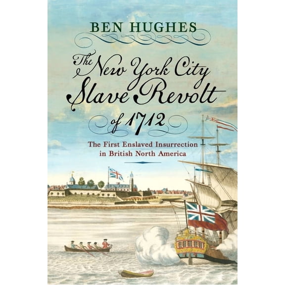 The New York City Slave Revolt of 1712: The First Enslaved Insurrection in British North America, (Paperback)