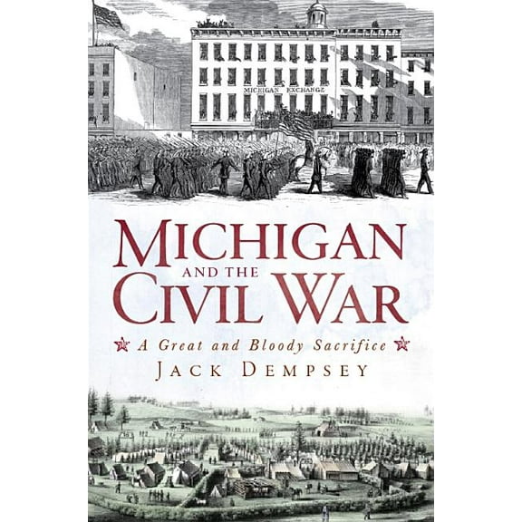 Civil War Michigan and the Civil War: A Great and Bloody Sacrifice, (Paperback)