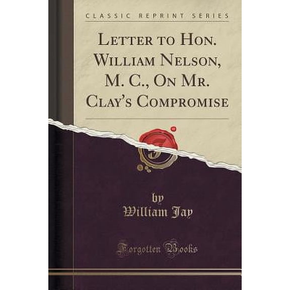 Letter to Hon. William Nelson, M. C., on Mr. Clay's Compromise (Classic Reprint)