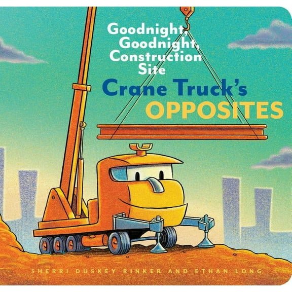 Goodnight Construction Site Crane Truck's Opposites: Goodnight, Goodnight, Construction Site, (Board Book)