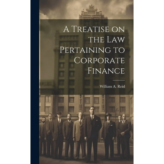 A Treatise on the Law Pertaining to Corporate Finance (Hardcover)