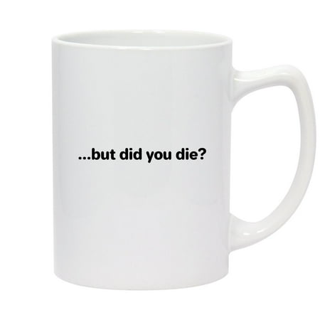 

but did you die - 14oz Ceramic White Statesman Coffee Mug White