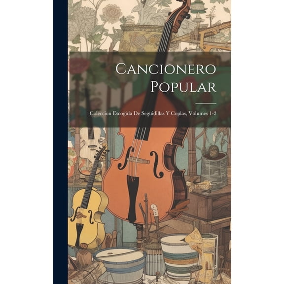 Cancionero Popular: Coleccion Escogida De Seguidillas Y Coplas, Volumes 1-2 (Hardcover)