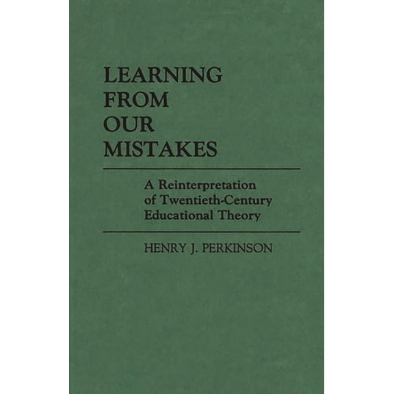 Contributions to the Study of Education Learning from Our Mistakes: A Reinterpretation of Twentieth-Century Educational Theory, (Hardcover)