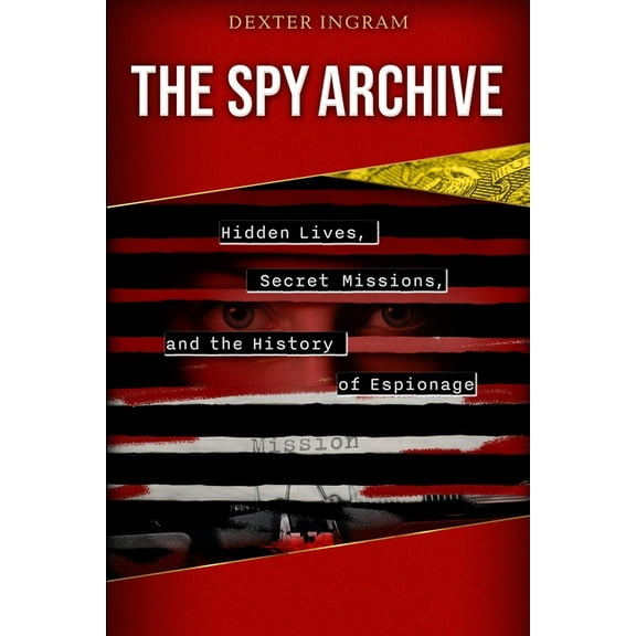 The Spy Archive: Hidden Lives, Secret Missions, and the History of Espionage, (Paperback)