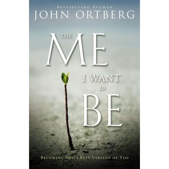 The Me I Want to Be: Becoming God's Best Version of You