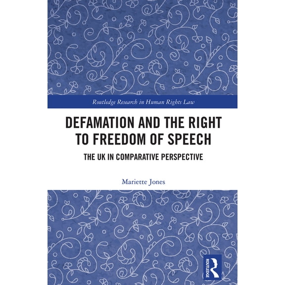 Routledge Research in Human Rights Law Defamation and the Right to Freedom of Speech: The UK in Comparative Perspective, (Hardcover)