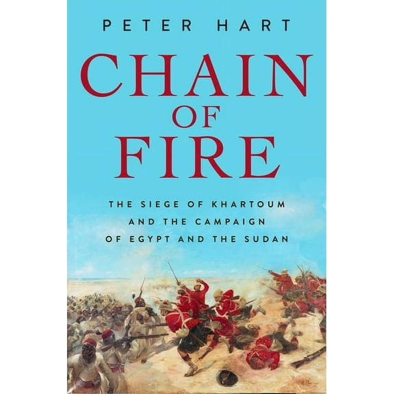 Chain of Fire: The Siege of Khartoum and the Campaign of Egypt and the Sudan, (Hardcover)