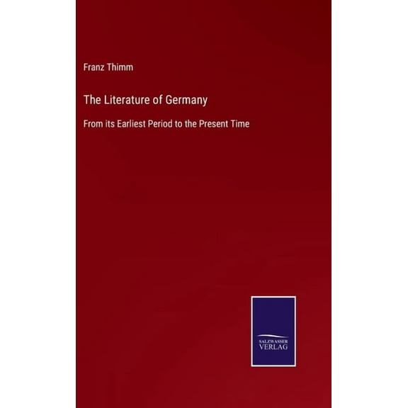 The Literature of Germany: From its Earliest Period to the Present Time Hardcover 375256329X 9783752563290 Franz Thimm