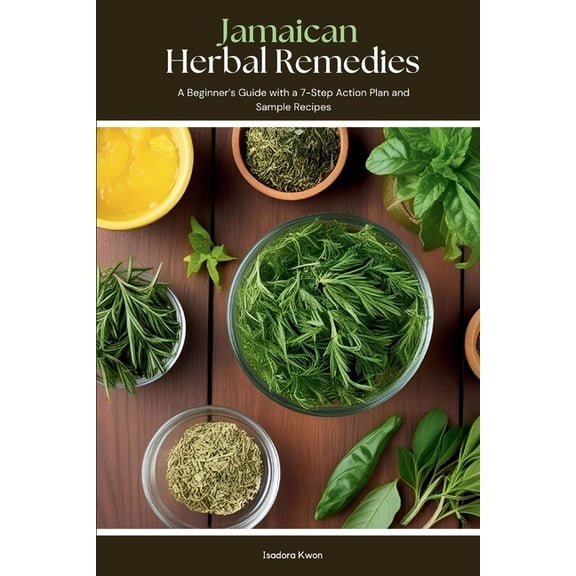 Jamaican Herbal Remedies: A Beginner's Guide with a 7-Step Action Plan and Sample Recipes, (Paperback)
