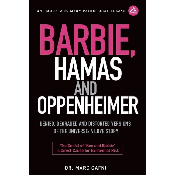 One Mountain Many Paths Oral Essays Barbie, Hamas and Oppenheimer: Denied, Degraded and Distorted Versions of the Universe: a Love Story: the Denial of Ken , Book 28, (Paperback)