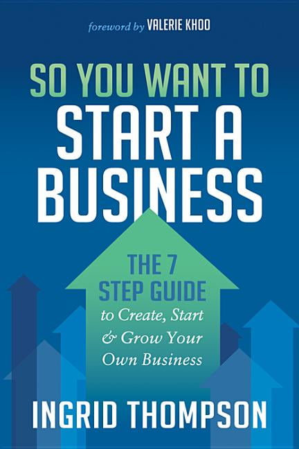So you want to start a business the 7 step guide to create start and 