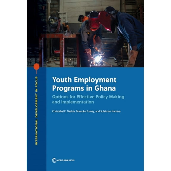 International Development in Focus Youth Employment Programs in Ghana: Options for Effective Policy Making and Implementation, (Paperback)