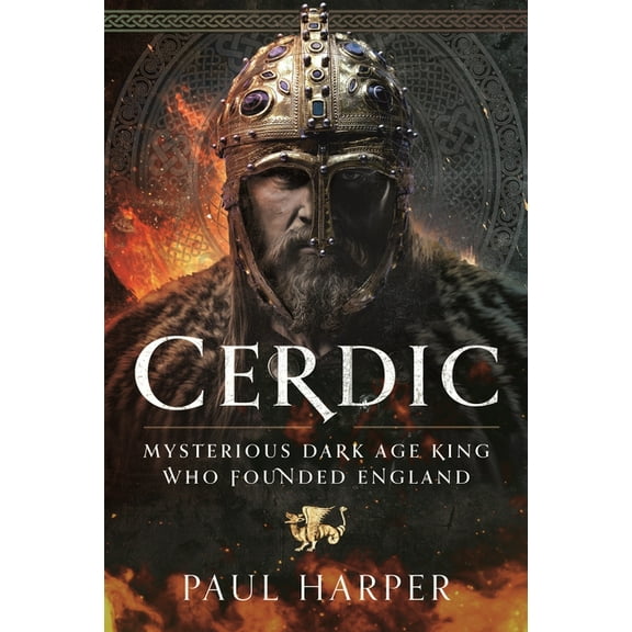 Cerdic: Mysterious Dark Age King Who Founded England, (Hardcover)