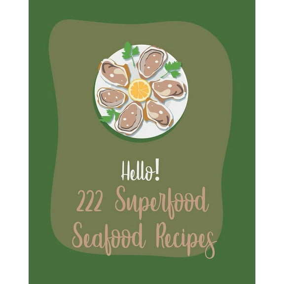 Superfood Seafood Recipes: Hello! 222 Superfood Seafood Recipes: Best Superfood Seafood Cookbook Ever For Beginners [Book 1] (Paperback)