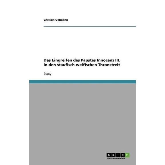 Das Eingreifen Des Papstes Innocenz III. In Den Staufisch-Welfischen Thronstreit (Paperback)