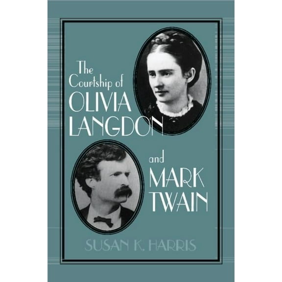 Cambridge Studies in American Literature The Courtship of Olivia Langdon and Mark Twain, Book 101, (Paperback)