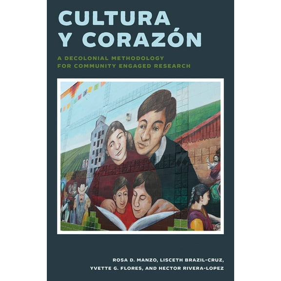 Cultura Y CorazÃ³n: A Decolonial Methodology for Community Engaged Research, (Paperback)