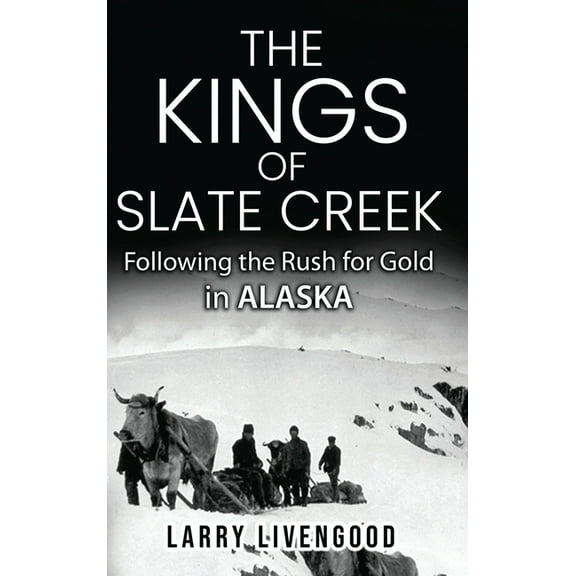 The Kings of Slate Creek: Following the Rush for Gold in Alaska