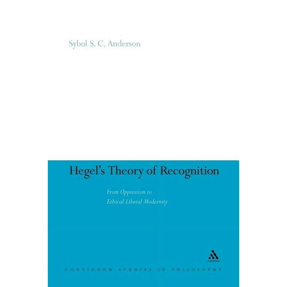 Continuum Studies in Philosophy Hegel's Theory of Recognition: From Oppression to Ethical Liberal Modernity, Book 52, (Paperback)