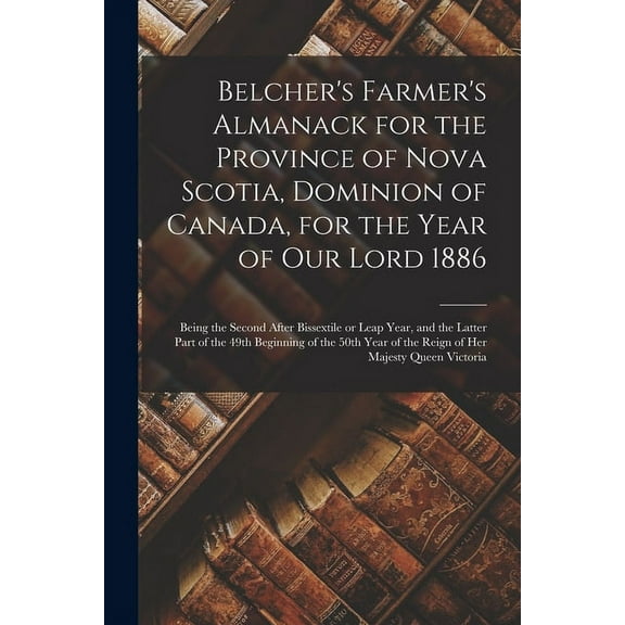 Belcher's Farmer's Almanack for the Province of Nova Scotia, Dominion of Canada, for the Year of Our Lord 1886 [microfor, (Paperback)