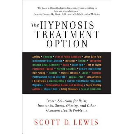 The Hypnosis Treatment Option : Proven Solutions for Pain, Insomnia, Stress, Obesity, and Other Common Health