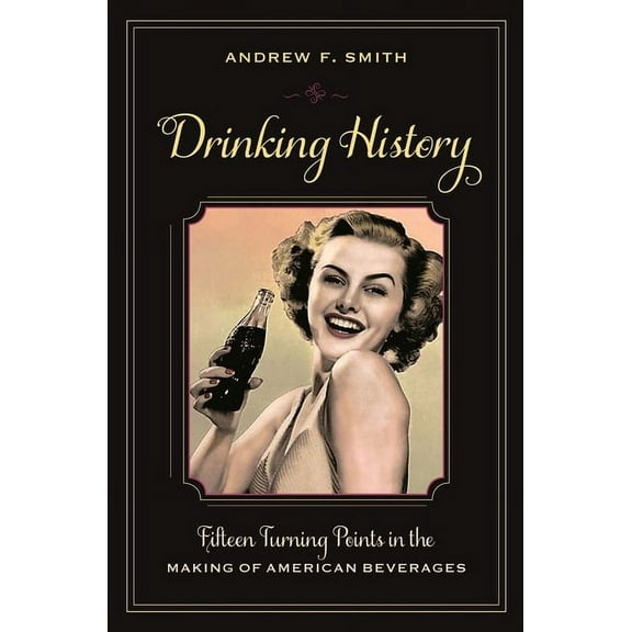 Arts and Traditions of the Table: Perspe Drinking History: Fifteen Turning Points in the Making of American Beverages, (Hardcover)