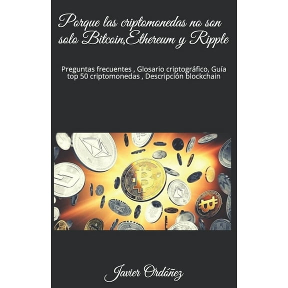 Porque las criptomonedas no son solo Bitcoin, Ethereum y Ripple: Preguntas frecuentes, Glosario criptogrÃ¡fico, GuÃ­a top , (Paperback)