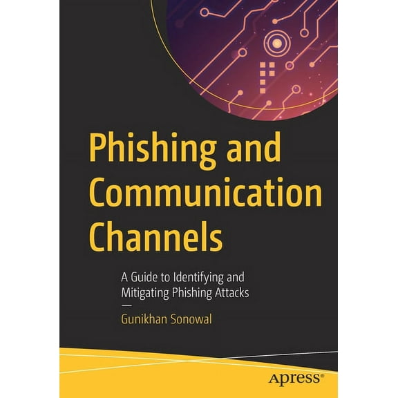 Phishing and Communication Channels: A Guide to Identifying and Mitigating Phishing Attacks, (Paperback)