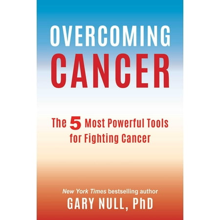 Overcoming Cancer : The 5 Most Powerful Tools for Fighting