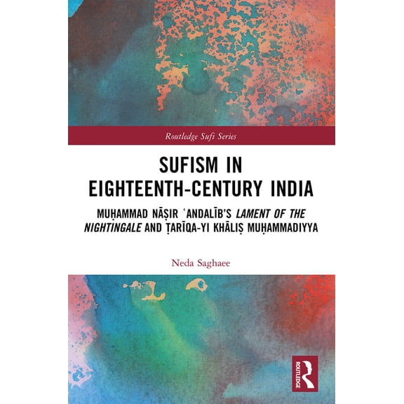 Routledge Sufi Sufism in Eighteenth-Century India: Muḥammad Nāṣir ʿAndalīb's Lament of the Nightingale and &, (Paperback)