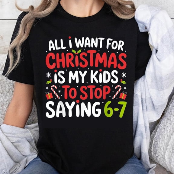 100% Cotton All I Want For Christmas Is My Kids To Stop Saying 67 Funny Holiday Shirt For Parents Christmas Gift Idea