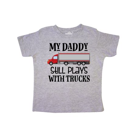 Daddy Still Plays With Trucks Toddler T-Shirt