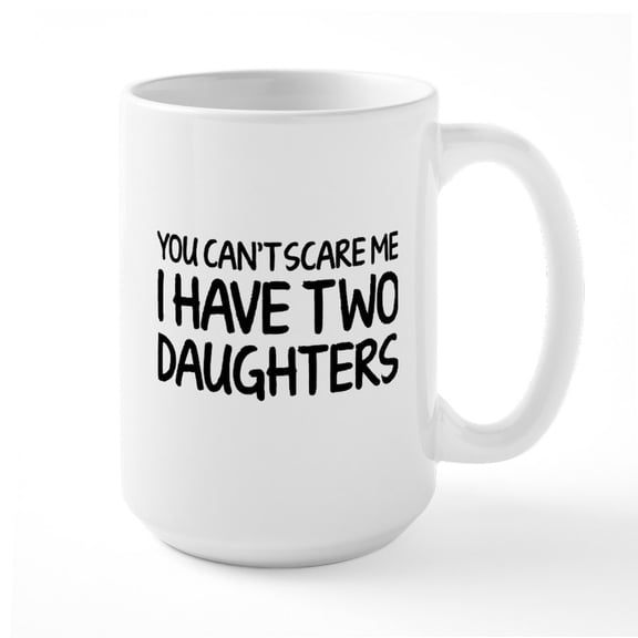 CafePress - You Can't Scare Me. I Have Two Daughters. Large Mu - 15 oz Ceramic Large White Novelty Mug