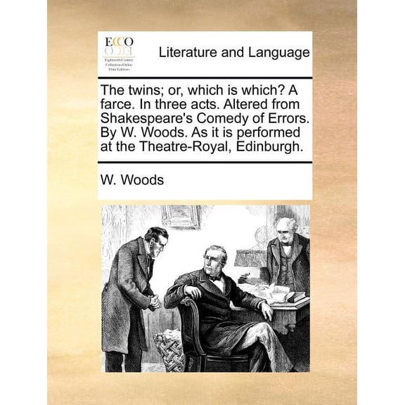 The twins; or, which is which? A farce. In three acts. Altered from Shakespeare's Comedy of Errors. By W. Woods. As it i, (Paperback)