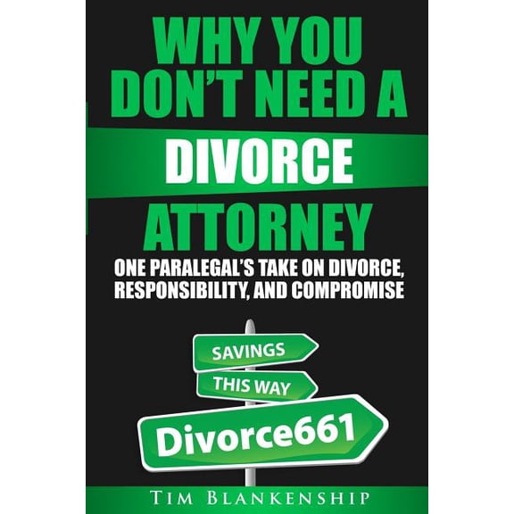 Why You Don't Need A Divorce Attorney: One Paralegal's Take On Divorce, Responsibility And Compromise, (Paperback)