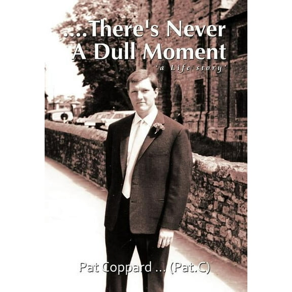 ....There's Never a Dull Moment: A Life Story