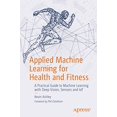 thumbnail image 1 of Applied Machine Learning for Health and Fitness: A Practical Guide to Machine Learning with Deep Vision, Sensors and IoT, 1 of 1