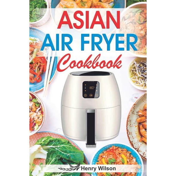 Asian Air Fryer Cookbook Air Fryer Asian Recipes for Chicken, Pork