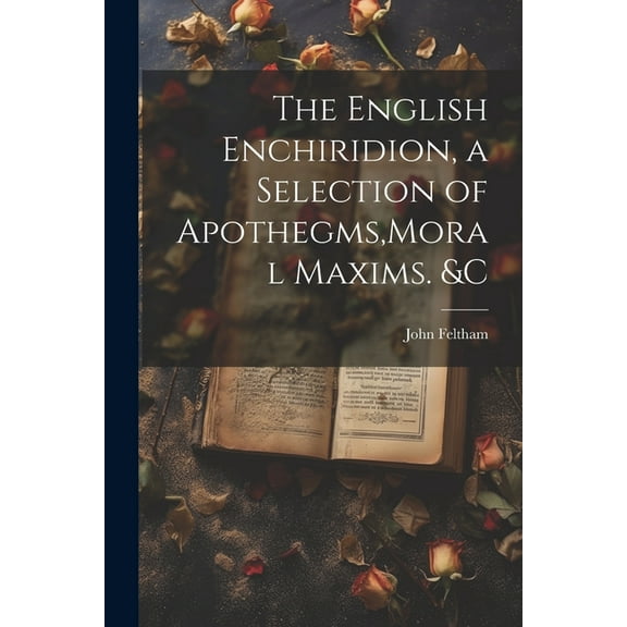 The English Enchiridion, a Selection of Apothegms, Moral Maxims. &C (Paperback)