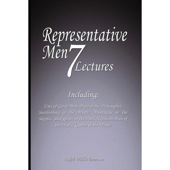 Representative Men: Seven Lectures - Including: Uses of Great Men, Plato or the Philosopher, Swedenborg or the Mystic, M, (Paperback)