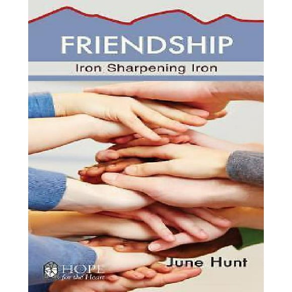 Friendship (Hope for the Heart, June Hunt): Iron Sharpening Iron