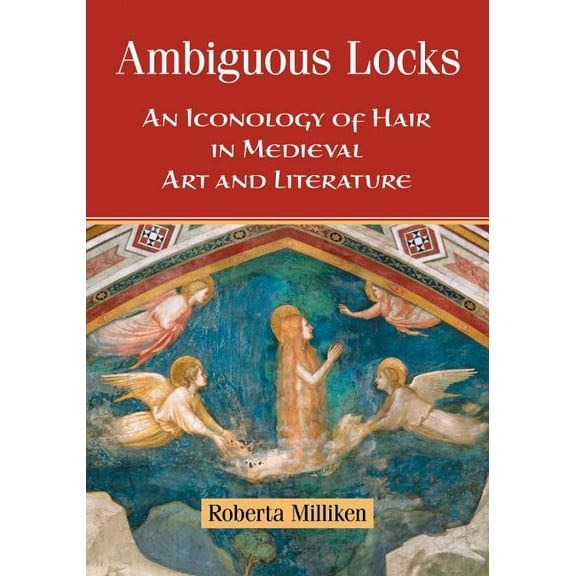 Ambiguous Locks: An Iconology of Hair in Medieval Art and Literature, (Paperback)