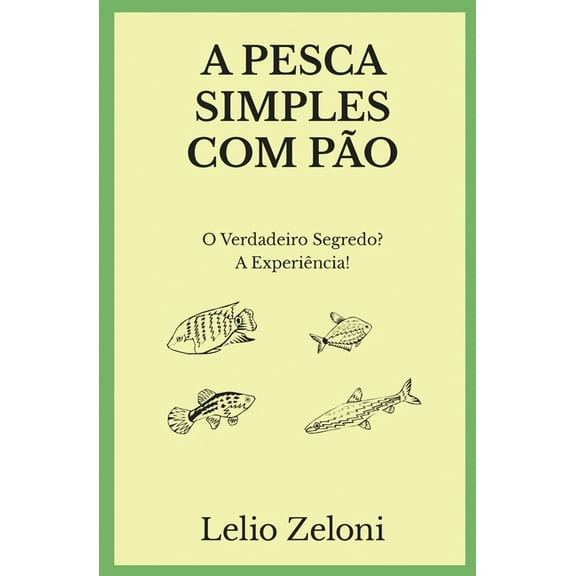 A Pesca Simples com Pão : O Verdadeiro Segredo? A Experiência! (Paperback)