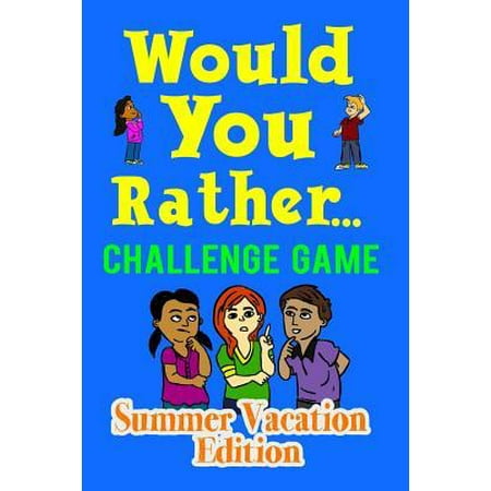 Would You Rather Challenge Game Summer Vacation Edition: A Family and Interactive Activity Book for Boys and Girls Ages 6, 7, 8, 9, 10, and 11 Years O